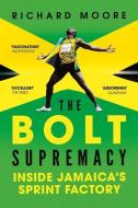 The Bolt Supremacy: Inside Jamaica's Sprint Factory di Richard Moore edito da PEGASUS BOOKS