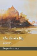 The Birds Fly di Mazzuca Dayna Mazzuca edito da Independently Published