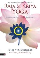The Supreme Art And Science Of Raja And Kriya Yoga di Stephen Sturgess edito da Jessica Kingsley Publishers