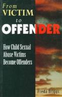 From Victim to Offender: How Child Sexual Abuse Victims Become Offenders di Freda Briggs edito da ALLEN & UNWIN (AUSTRALIA)
