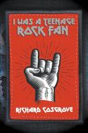 I Was A Teenage Rock Fan di Richard Cosgrove edito da New Haven Publishing Ltd