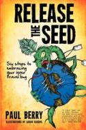 Release the Seed - Six Steps to Embracing Your Inner Travel Bug di Paul Berry edito da VIVID PUB