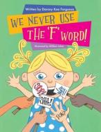 We Never Use The 'F' Word! di Darcey Ferguson edito da Green Hill Publishing