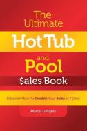 The Ultimate Hot Tub and Pool $Ales Book: Discover How to Double Your $Ales in 7 Days di Marco Longley edito da PROFITS PUB