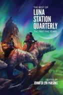 The Best of Luna Station Quarterly: The First Five Years di Luna Station Quarterly edito da Luna Station Press