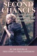 Second Chances: True Tales of Heartbreak and Reconciliation di Editors of True Story and True Confessio edito da True Renditions