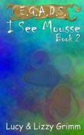 I See Mousse di Lizzy Grimm, Lucy Grimm edito da Createspace Independent Publishing Platform