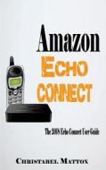 Amazon Echo Connect: The 2018 Echo Connect User Guide di Christabel Mattox edito da Createspace Independent Publishing Platform