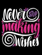 Never Stop Making Wishes: Lined Journal Notebook for Adults Kids Women Journal for Use as Daily Diary or School Notebook Journal for Adults to W di Gratitude Notebook edito da Createspace Independent Publishing Platform