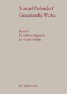 Gesammelte Werke, Band 6, De habitu religionis ad vitam civilem di Samuel Pufendorf edito da De Gruyter