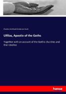 Ulfilas, Apostle of the Goths di Charles Archibald Anderson Scott edito da hansebooks