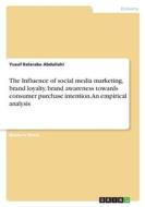 The Influence of social media marketing, brand loyalty, brand awareness towards consumer purchase intention. An empirical analysis di Yusuf Balarabe Abdullahi edito da GRIN Verlag