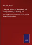 A Practical Treatise on Mining, Land and Railway Surveying, Engineering, etc. di Henry Davis Hoskold edito da Salzwasser-Verlag