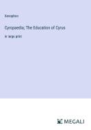 Cyropaedia; The Education of Cyrus di Xenophon edito da Megali Verlag