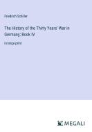 The History of the Thirty Years' War in Germany; Book IV di Friedrich Schiller edito da Megali Verlag