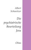 Die psychiatrische Beurteilung Jesu di Albert Schweitzer edito da Georg Olms Verlag