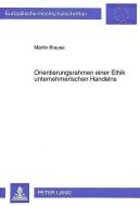Orientierungsrahmen einer Ethik unternehmerischen Handelns di Martin Brause edito da Lang, Peter GmbH