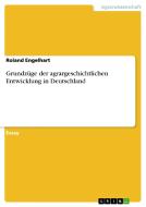 Grundz Ge Der Agrargeschichtlichen Entwicklung In Deutschland di Roland Engelhart edito da Grin Publishing