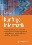 Künftige Informatik di Matthias Haun edito da Springer-Verlag GmbH