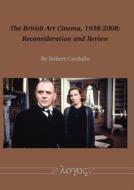 The British Art Cinema, 1938-2008: Reconsideration and Review di Robert Cardullo edito da Logos Verlag Berlin