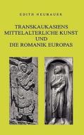 Transkaukasiens mittelalterliche Kunst und die europäische Romanik di Edith Neubauer edito da Books on Demand