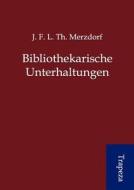 Bibliothekatische Unterhaltungen di J. F. L. Th Merzdorf edito da Trapeza