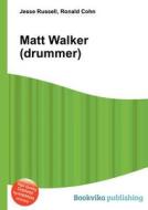 Matt Walker (drummer) di Jesse Russell, Ronald Cohn edito da Book On Demand Ltd.