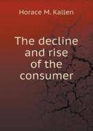 The Decline And Rise Of The Consumer di Horace M Kallen edito da Book On Demand Ltd.
