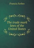 The Trade Mark Laws Of The United States di Francis Forbes edito da Book On Demand Ltd.