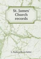 St. James' Church Records di L Hasbrouck Von Sahler edito da Book On Demand Ltd.