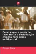 Como é que a perda de face afecta a socialização chinesa num grupo multicultral di Miaoran Cheng edito da Edições Nosso Conhecimento