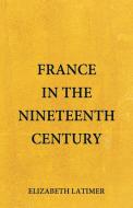 France in the Nineteenth Century di Elizabeth Latimer edito da Alpha Editions