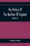 The History Of The Worthies Of England Containing Brief Notices Of the Most celebrated Worthies Of England Who Have Flourished Since The Time Of Fulle di Thomas Fuller edito da Alpha Editions