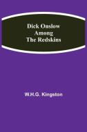 Dick Onslow Among the Redskins di W. H. G. Kingston edito da Alpha Editions