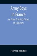 Army Boys in France; or, From Training Camp to Trenches di Homer Randall edito da Alpha Editions