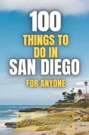 100 things to do in San Diego For Anyone di Jose Sanchez, Xtrnl Sanchez edito da Jose Sanchez