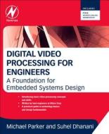 Digital Video Processing for Engineers: A Foundation for Embedded Systems Design di Suhel Dhanani, Michael Parker edito da NEWNES