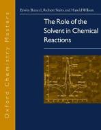 The Role of the Solvent in Chemical Reactions di Erwin Buncel, Robert A. Stairs, Harold Wilson edito da OXFORD UNIV PR