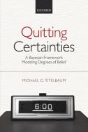 Quitting Certainties di Michael G. Titelbaum edito da OUP UK