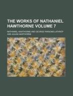 The Works Of Nathaniel Hawthorne (v. 7) di Nathaniel Hawthorne edito da General Books Llc