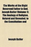 The Works Of The Right Reverend Father In God, Joseph Butler di Joseph Butler edito da General Books Llc