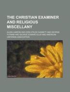 The Christian Examiner And Religious Miscellany di Alvan Lamson edito da General Books Llc