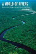 A World of Rivers - Environmental Change on Ten of  the World′s Great Rivers di Ellen Wohl edito da University of Chicago Press