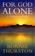 For God Alone: A Primer on Prayer di Bonnie Bowman Thurston edito da Darton Longman and Todd
