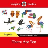 Ladybird Readers Beginner Level - Eric Carle -There Are Ten (ELT Graded Reader) di Eric Carle, Ladybird edito da Penguin Random House Children's UK