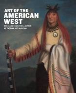 Art of the American West - The Haub Family Collection at Tacoma Art Museum di Laura F. Fry edito da Yale University Press