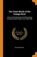 Ten Years North Of The Orange River di MacKenzie John MacKenzie edito da Franklin Classics