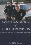 Basic Handbook of Police Supervision: A Practical Guide for Law Enforcement Supervisors di Cary Stacy Smith, Gerald W. Garner edito da Charles C. Thomas Publisher