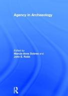 Agency In Archaeology di Marcia-Anne Dobres, John Robb edito da Taylor & Francis Ltd