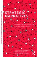 Strategic Narratives di Alister Miskimmon, Ben O'Loughlin, Laura Roselle edito da Taylor & Francis Ltd